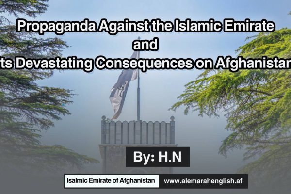 Propaganda Against the Islamic Emirate and its Devastating Consequences on Afghanistan